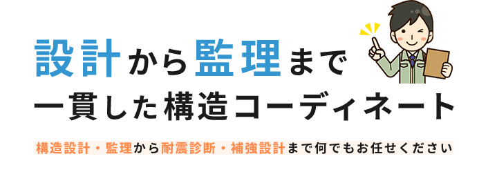 設計から監理まで一貫した構造コーディネート　構造設計・監理から耐震診断・補強設計まで何でもお任せください